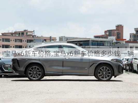 宝马x6新车价格,宝马x6新车价格多少钱一辆