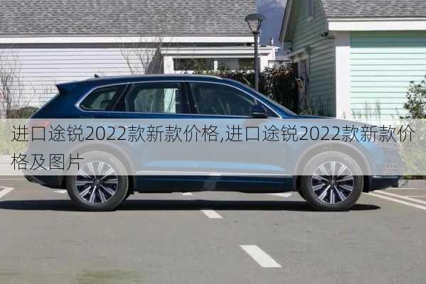 进口途锐2022款新款价格,进口途锐2022款新款价格及图片