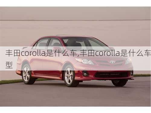 丰田corolla是什么车,丰田corolla是什么车型