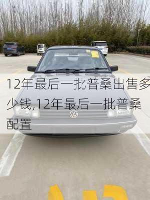 12年最后一批普桑出售多少钱,12年最后一批普桑配置