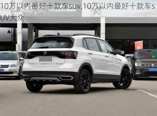 10万以内最好十款车suv,10万以内最好十款车sUV大众