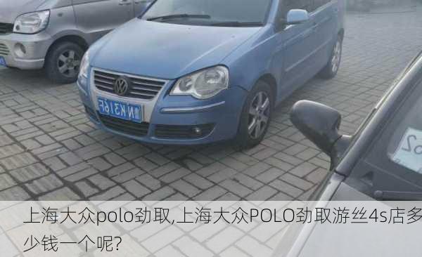 上海大众polo劲取,上海大众POLO劲取游丝4s店多少钱一个呢?