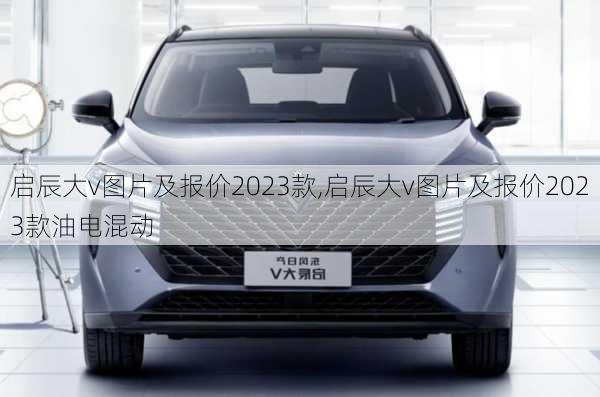 启辰大v图片及报价2023款,启辰大v图片及报价2023款油电混动