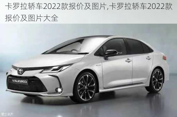 卡罗拉轿车2022款报价及图片,卡罗拉轿车2022款报价及图片大全