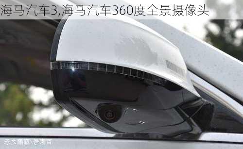 海马汽车3,海马汽车360度全景摄像头