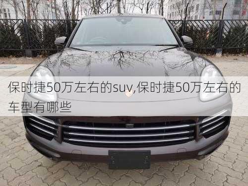 保时捷50万左右的suv,保时捷50万左右的车型有哪些