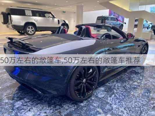 50万左右的敞篷车,50万左右的敞篷车推荐