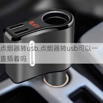 点烟器转usb,点烟器转usb可以一直插着吗