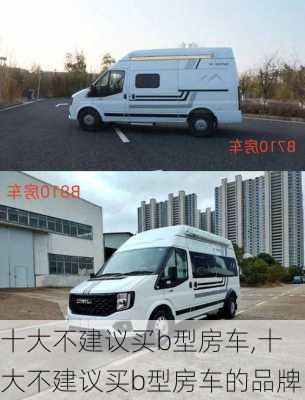 十大不建议买b型房车,十大不建议买b型房车的品牌