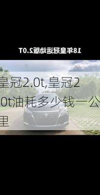 皇冠2.0t,皇冠2.0t油耗多少钱一公里