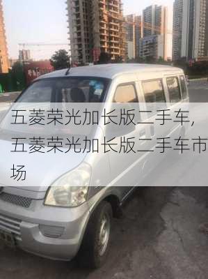 五菱荣光加长版二手车,五菱荣光加长版二手车市场