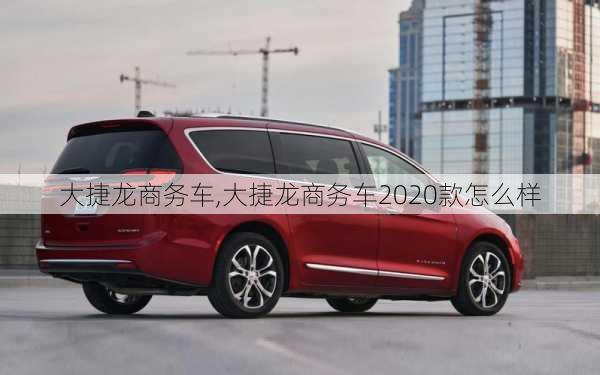 大捷龙商务车,大捷龙商务车2020款怎么样