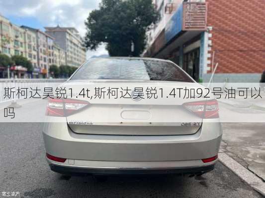 斯柯达昊锐1.4t,斯柯达昊锐1.4T加92号油可以吗