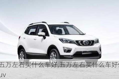 五万左右买什么车好,五万左右买什么车好suv