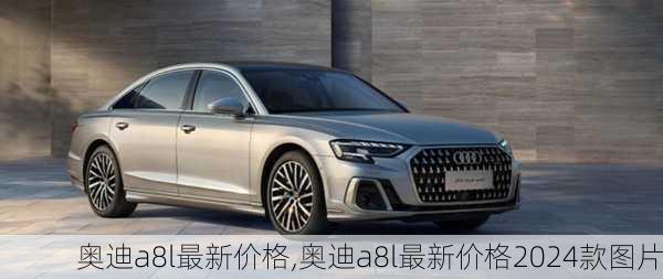 奥迪a8l最新价格,奥迪a8l最新价格2024款图片