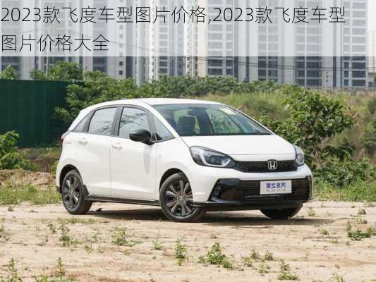 2023款飞度车型图片价格,2023款飞度车型图片价格大全