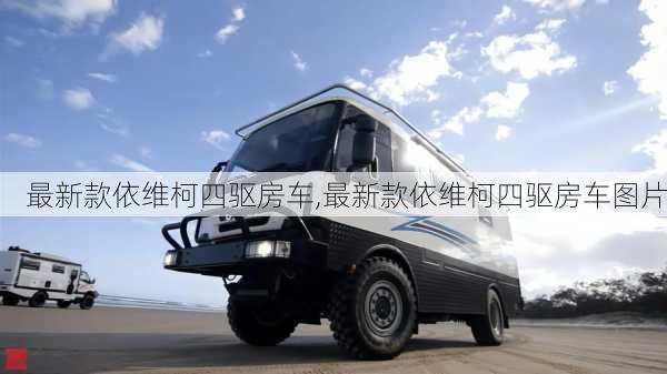 最新款依维柯四驱房车,最新款依维柯四驱房车图片