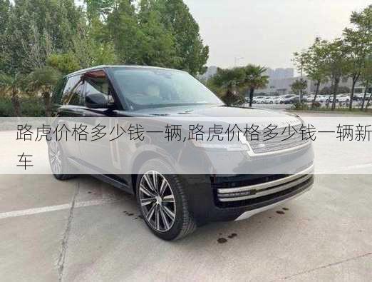 路虎价格多少钱一辆,路虎价格多少钱一辆新车