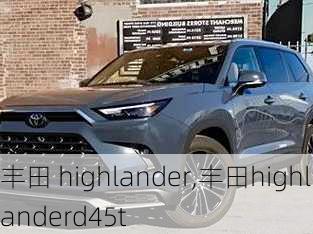 丰田 highlander,丰田highlanderd45t