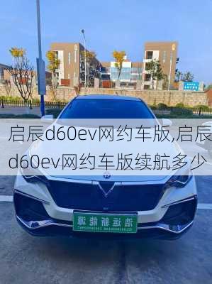 启辰d60ev网约车版,启辰d60ev网约车版续航多少