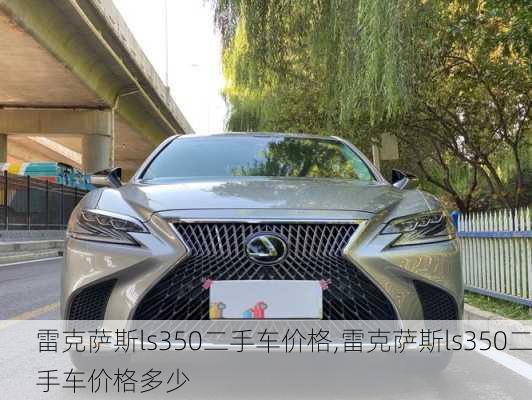 雷克萨斯ls350二手车价格,雷克萨斯ls350二手车价格多少