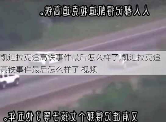 凯迪拉克追高铁事件最后怎么样了,凯迪拉克追高铁事件最后怎么样了 视频