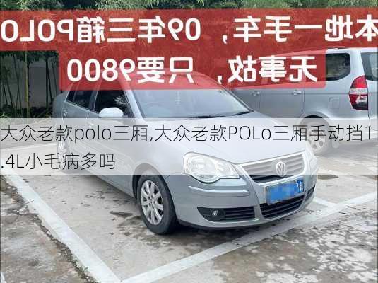 大众老款polo三厢,大众老款POLo三厢手动挡1.4L小毛病多吗