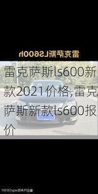 雷克萨斯ls600新款2021价格,雷克萨斯新款ls600报价