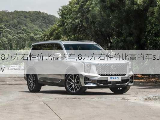 8万左右性价比高的车,8万左右性价比高的车suv