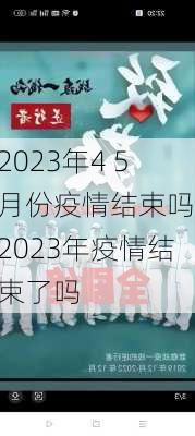 2023年4 5月份疫情结束吗,2023年疫情结束了吗