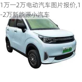 1万一2万电动汽车图片报价,1-2万新能源小汽车