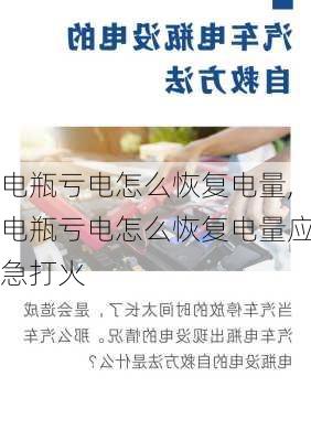 电瓶亏电怎么恢复电量,电瓶亏电怎么恢复电量应急打火