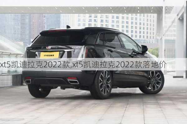 xt5凯迪拉克2022款,xt5凯迪拉克2022款落地价