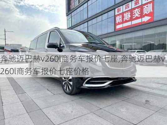 奔驰迈巴赫v260l商务车报价七座,奔驰迈巴赫v260l商务车报价七座价格