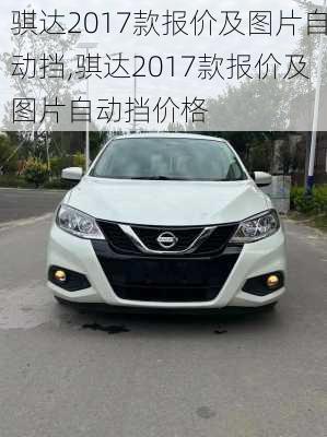 骐达2017款报价及图片自动挡,骐达2017款报价及图片自动挡价格