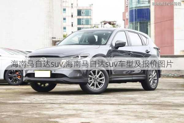 海南马自达suv,海南马自达suv车型及报价图片