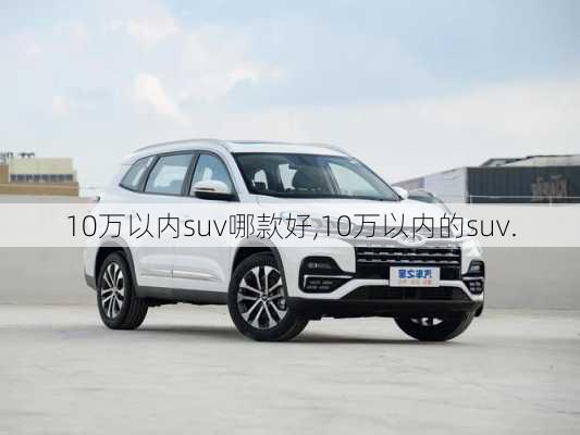 10万以内suv哪款好,10万以内的suv.