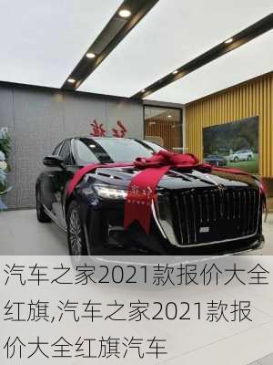 汽车之家2021款报价大全红旗,汽车之家2021款报价大全红旗汽车