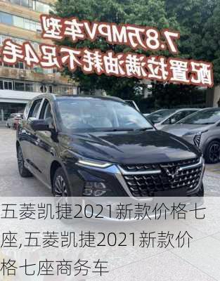 五菱凯捷2021新款价格七座,五菱凯捷2021新款价格七座商务车