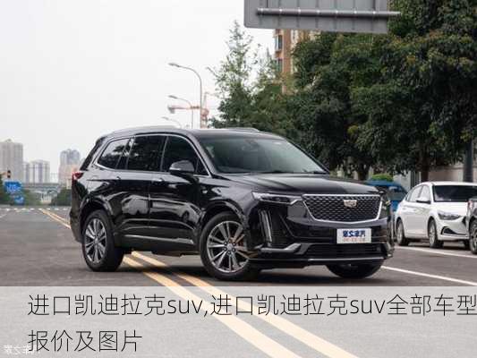 进口凯迪拉克suv,进口凯迪拉克suv全部车型报价及图片