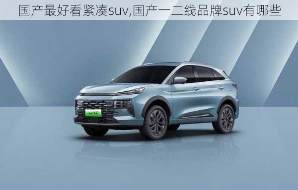 国产最好看紧凑suv,国产一二线品牌suv有哪些