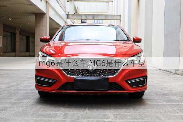 mg6是什么车,MG6是什么车型