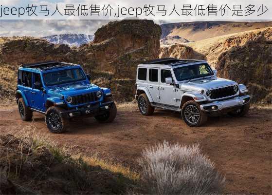 jeep牧马人最低售价,jeep牧马人最低售价是多少