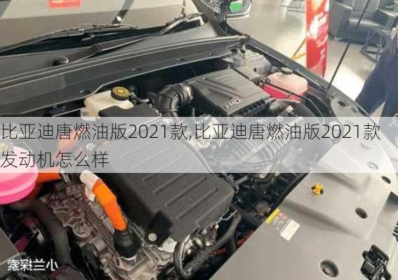 比亚迪唐燃油版2021款,比亚迪唐燃油版2021款发动机怎么样