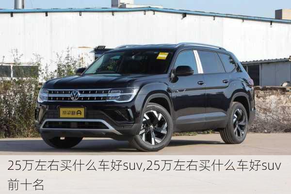 25万左右买什么车好suv,25万左右买什么车好suv 前十名