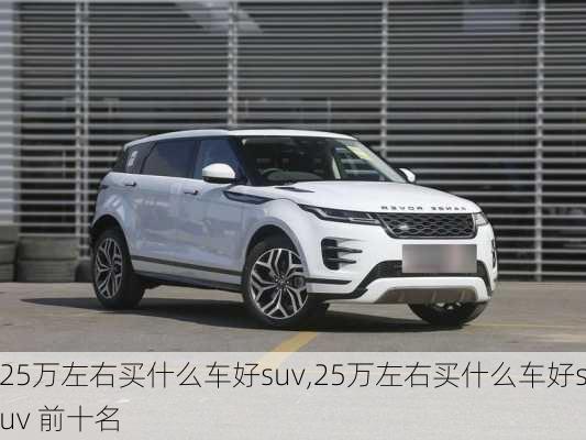 25万左右买什么车好suv,25万左右买什么车好suv 前十名