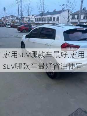 家用suv哪款车最好,家用suv哪款车最好省油便宜