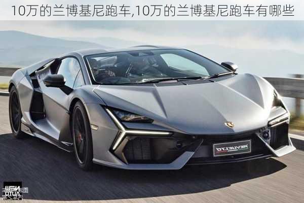 10万的兰博基尼跑车,10万的兰博基尼跑车有哪些