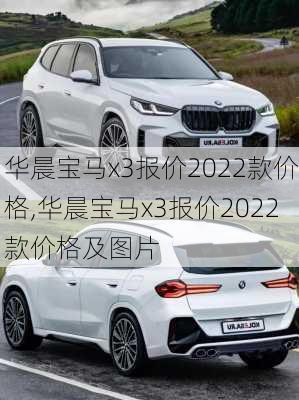 华晨宝马x3报价2022款价格,华晨宝马x3报价2022款价格及图片