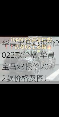 华晨宝马x3报价2022款价格,华晨宝马x3报价2022款价格及图片